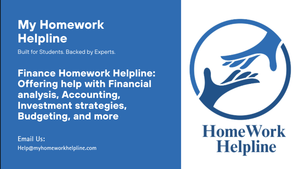 My Homework Helpline provides expert support for finance students, offering help with financial analysis, accounting, investment strategies, budgeting, and more. Whether it's solving complex problems or understanding key concepts, our reliable and stress-free platform ensures personalized guidance for academic success in finance