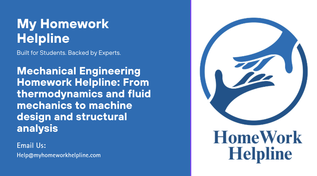 My Homework Helpline delivers reliable, stress-free support for mechanical engineering students. From thermodynamics and fluid mechanics to machine design and structural analysis, our expert tutors offer clear guidance and problem-solving help to simplify complex topics and boost your academic performance.