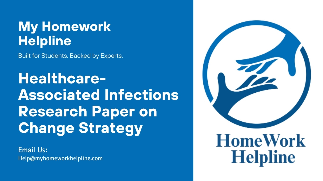 This academic research paper examines strategies for addressing healthcare-associated infections in hospitals through effective change strategy and implementation. It explores evidence-based practices such as hygiene policies, protective equipment, isolation procedures, and leadership accountability. The paper highlights practical recommendations for assignments, essays, and scholarly nursing work focused on improving patient safety and reducing infection risks.