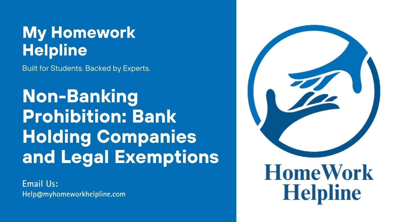 This non-banking prohibition essay explores the Bank Holding Company Act of 1956, its legislative history, and key exemptions including family-owned, agricultural, labor, and low-income generating companies. The paper examines regulatory changes over time, such as the repeal under the Gramm-Leach-Bliley Act, and discusses the implications for bank holding companies operating within the US legal and financial framework.